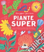 Piante super. Alla scoperta di alberi e fiori che hanno ispirato le tecnologie che usiamo tutti i giorni libro