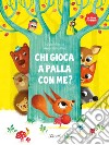 Chi gioca a palla con me? Ediz. a colori libro