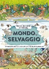 Mondo selvaggio. Ediz. a colori libro