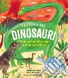 La storia dei dinosauri. Il mio primo libro sugli animali preistorici libro