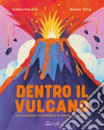 Dentro il vulcano. La creazione, la scienza e la magia dei vulcani. Ediz. a colori