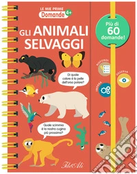 Gli animali selvaggi. Le mie prime domande. Ediz. a colori. Ediz. a spirale libro
