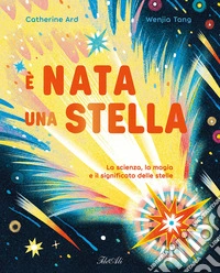 È nata una stella. La scienza, la magia e il significato delle stelle libro