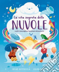 La vita segreta delle nuvole e altri meravigliosi fenomeni atmosferici libro