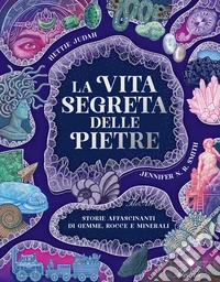 La vita segreta delle pietre. Storie affascinanti di gemme, rocce e minerali libro