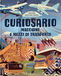 Macchine e mezzi di trasporto. Curiosario. Ediz. a colori libro