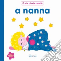 A nanna. Il mio piccolo mondo. Ediz. a colori libro
