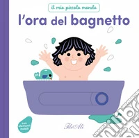 L'ora del bagnetto. Il mio piccolo mondo. Ediz. a colori libro