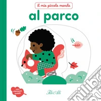 Al parco. Il mio piccolo mondo. Ediz. a colori libro