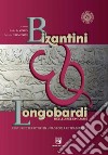 Bizantini & longobardi nelle aree emiliane. Culture e territori in una secolare tradizione. Ediz. critica libro