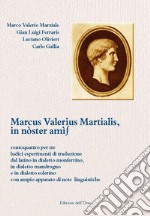 Marcus Valerius Martialis, in nòster amìs. Centoquattro per tre ludici esperimenti di traduzione dal latino in dialetto monferrino, in dialetto mandrogno e in dialetto solerino con ampio apparato di note linguistiche. Ediz. multilingue