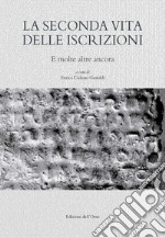 La seconda vita delle iscrizioni. E molte altre ancora. Ediz. critica libro