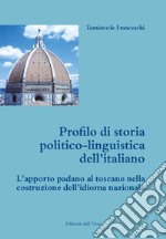 Profilo di storia politico-linguistica dell'italiano. L'apporto padano al toscano nella costruzione dell'idioma nazionale. Ediz. critica libro