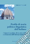 Profilo di storia politico-linguistica dell'italiano. L'apporto padano al toscano nella costruzione dell'idioma nazionale. Ediz. critica libro