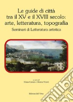 Le guide di città tra il XV e il XVIII secolo: arte, letteratura, topografia. Seminari di letteratura artistica libro