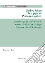 Umbro fakust, osco fefacust, presannita fefiked. La morfologia del perfettivo nelle varietà sabelliche e nelle lingue frammentarie dell'Italia antica libro