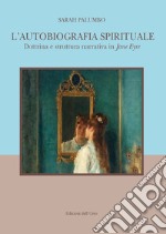 L'autobiografia spirituale. Dottrina e struttura narrativa di Jane Eyre. Ediz. italiana e inglese libro