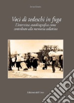 Voci di tedeschi in fuga. L'intervista autobiografica come contributo alla memoria collettiva. Ediz. critica libro