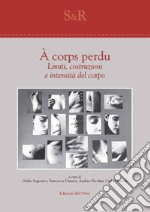 À corps perdu. Limiti, costruzioni e intensità del corpo. Ediz. italiana e inglese