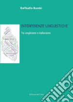 Interferenze linguistiche. Tra anglicismi e italianismi. Ediz. italiana e inglese