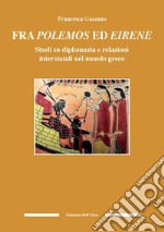 Fra polemos ed eirene. Studi su diplomazia e relazioni interstatali nel mondo greco libro