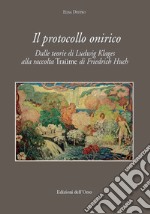 Il protocollo onirico. Dalle teorie di Ludwig Klages alla raccolta «Traüme» di Friedrich Huch libro