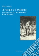 Il vasaio e l'ortolano. Giovanni Pascoli, i suoi illustratori, le arti figurative. Ediz. critica