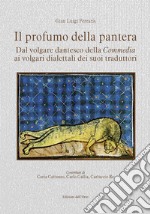 Il profumo della pantera. Dal volgare dantesco della «Commedia» ai volgari dialettali dei suoi traduttori. Ediz. critica libro