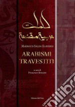 Arabismi travestiti. Ediz. italiana e araba libro