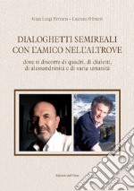 Dialoghetti semireali con l'amico nell'altrove. Dove si discorre di quadri, di dialetti, di alessandrinità e di varia umanità. Ediz. critica