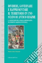 Dividere, governare e rappresentare il territorio in uno stato di antico regime. La costruzione della maglia amministrativa nel Piemonte sabaudo (XVI-XVIII sec.)