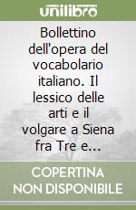 Bollettino dell'opera del vocabolario italiano. Il lessico delle arti e il volgare a Siena fra Tre e Cinquecento. Studi linguistici sui documenti per la storia dell'arte senese (1854-1856) di Gaetano Milani. Vol. 8 libro