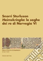 Snorri Sturluson. «Heimskringla»: le saghe dei re di Norvegia. Ediz. critica. Vol. 6 libro