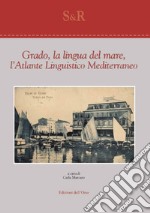 Grado, la lingua del mare, l'atlante linguistico mediterraneo libro