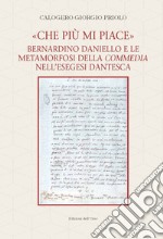 «Che più mi piace». Bernardino Daniello e le metamorfosi della commedia nell'esegesi dantesca. Ediz. critica libro