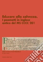 Educare alla salvezza. I poemetti in inglese antico del MS CCCC 201. Ediz. critica