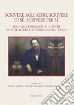 Scrivere agli altri, scrivere di sé, scrivere per sé. Niccolò Tommaseo e i generi epistolografia, autobiografia, diario libro