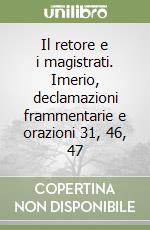 Il retore e i magistrati. Imerio, declamazioni frammentarie e orazioni 31, 46, 47 libro