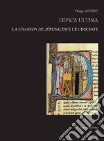 L'epica ultima. La chanson de J?rusalem e le crociate. Ediz. italiana e francese