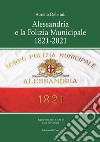 Alessandria e la polizia municipale 1821-2021 libro di Debandi Aurelio