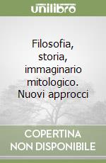 Filosofia, storia, immaginario mitologico. Nuovi approcci libro