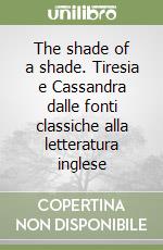 The shade of a shade. Tiresia e Cassandra dalle fonti classiche alla letteratura inglese libro