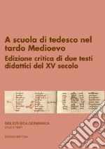 A scuola di tedesco nel tardo Medioevo. Edizione critica di due testi didattici del XV secolo. Ediz. critica