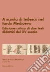 A scuola di tedesco nel tardo Medioevo. Edizione critica di due testi didattici del XV secolo. Ediz. critica libro