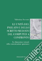 Le unità del parlato e dello scritto mediato dal computer a confronto. La dimensione testuale della comunicazione spontanea. Ediz. critica libro