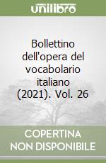 Bollettino dell'opera del vocabolario italiano (2021). Vol. 26 libro