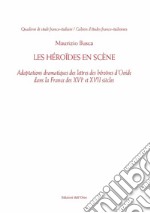 Les Héroïdes en scène. Adaptions dramatiques des lettres des héroïnes d'Ovide dans la France des XVI et XVII siècles. Ediz. critica libro