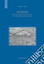 Achaika. Ricerche sull'Acaia peloponnesiaca fra epoca micenea ed età arcaica. Ediz. critica