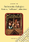 Settecento dialogico. Scienza, «militanza», letteratura libro