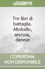 Tre libri di battaglia. Altobello, ancroia, danese libro